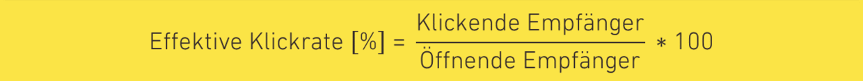 Formel zur Berechnung der effektiven Klickrate: Effektive Klickrate [%] = (Klickende Empfänger / Öffnende Empfänger) * 100.